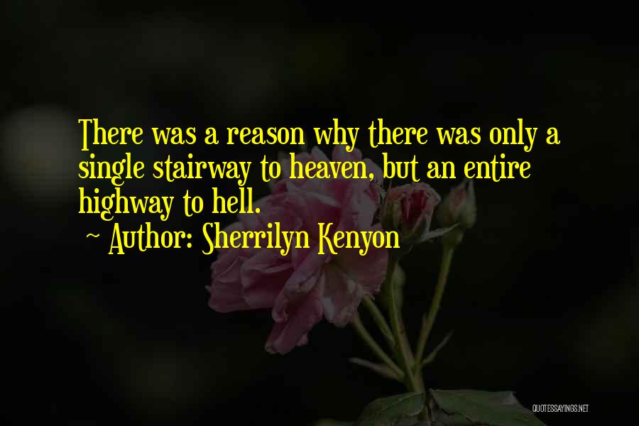 Sherrilyn Kenyon Quotes: There Was A Reason Why There Was Only A Single Stairway To Heaven, But An Entire Highway To Hell.