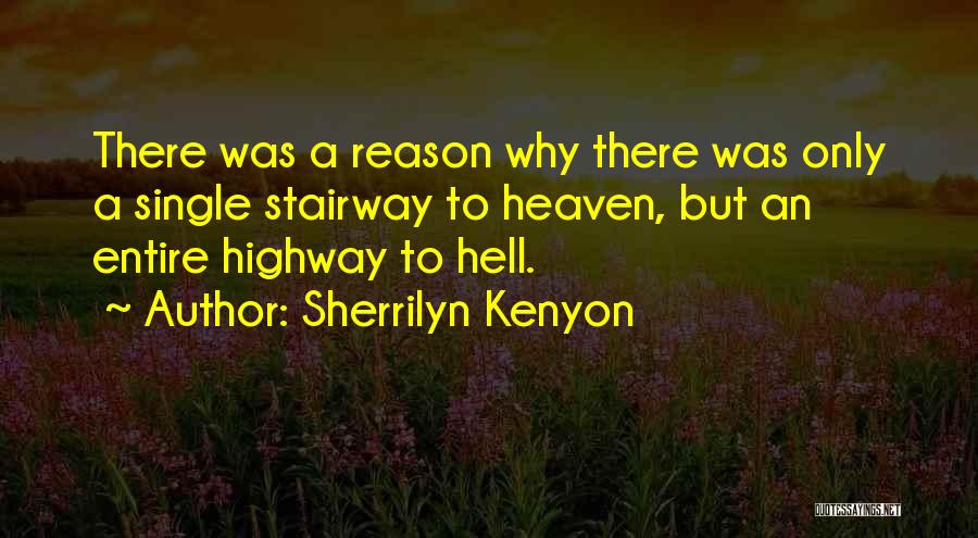Sherrilyn Kenyon Quotes: There Was A Reason Why There Was Only A Single Stairway To Heaven, But An Entire Highway To Hell.