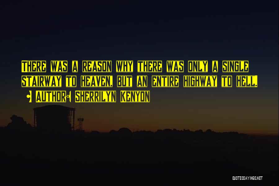 Sherrilyn Kenyon Quotes: There Was A Reason Why There Was Only A Single Stairway To Heaven, But An Entire Highway To Hell.