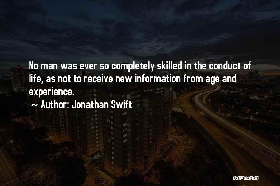 Jonathan Swift Quotes: No Man Was Ever So Completely Skilled In The Conduct Of Life, As Not To Receive New Information From Age