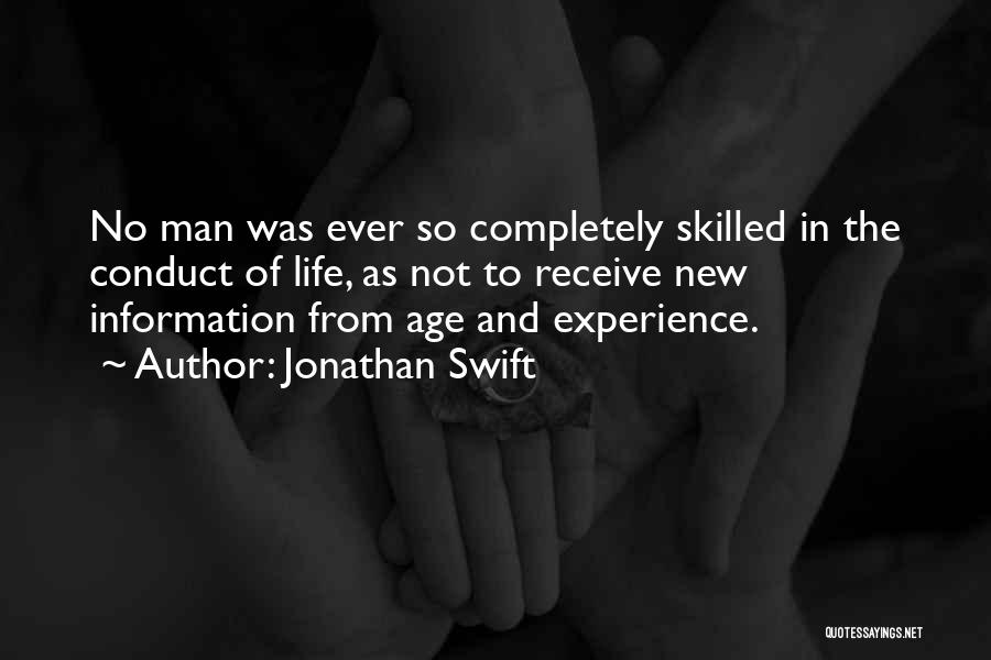 Jonathan Swift Quotes: No Man Was Ever So Completely Skilled In The Conduct Of Life, As Not To Receive New Information From Age