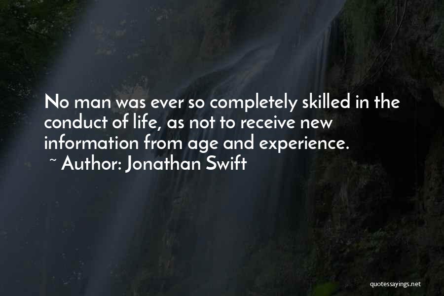 Jonathan Swift Quotes: No Man Was Ever So Completely Skilled In The Conduct Of Life, As Not To Receive New Information From Age