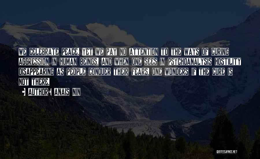 Anais Nin Quotes: We Celebrate Peace. Yet We Pay No Attention To The Ways Of Curing Aggression In Human Beings. And When One