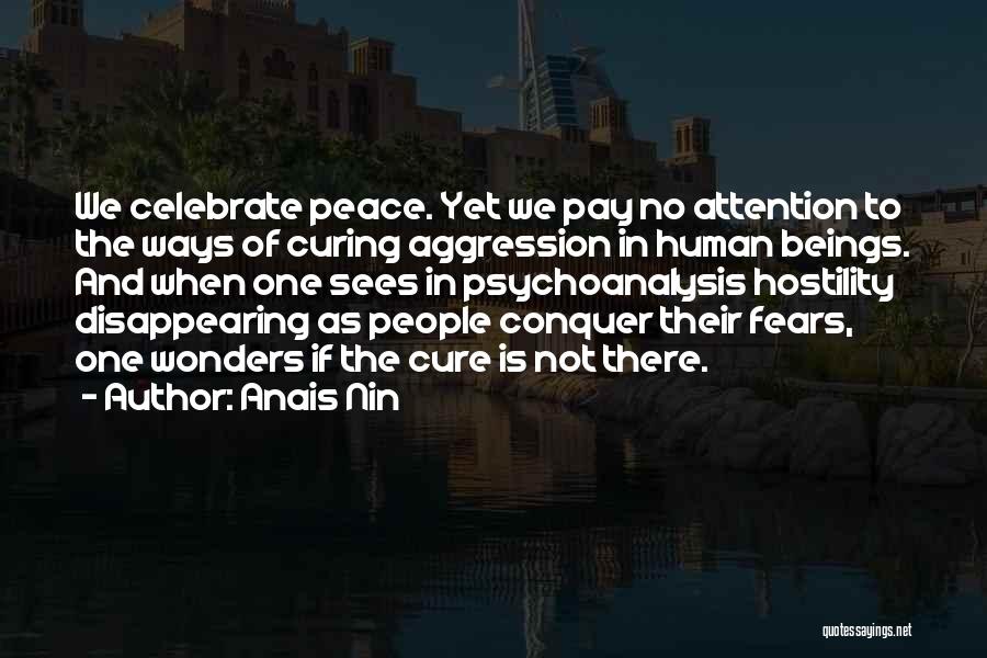 Anais Nin Quotes: We Celebrate Peace. Yet We Pay No Attention To The Ways Of Curing Aggression In Human Beings. And When One