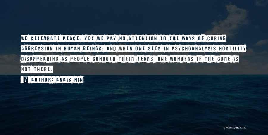 Anais Nin Quotes: We Celebrate Peace. Yet We Pay No Attention To The Ways Of Curing Aggression In Human Beings. And When One