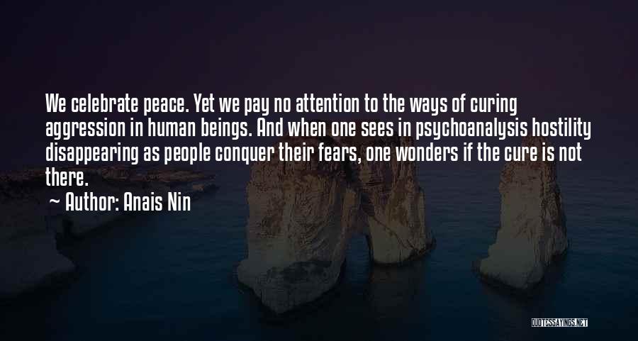 Anais Nin Quotes: We Celebrate Peace. Yet We Pay No Attention To The Ways Of Curing Aggression In Human Beings. And When One