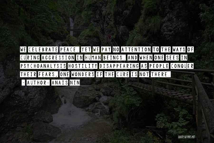 Anais Nin Quotes: We Celebrate Peace. Yet We Pay No Attention To The Ways Of Curing Aggression In Human Beings. And When One