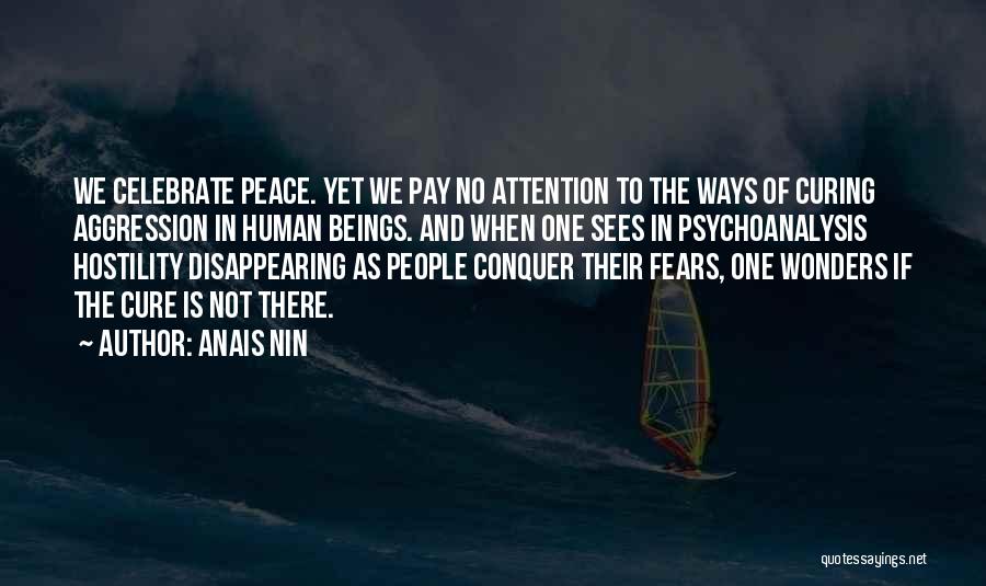 Anais Nin Quotes: We Celebrate Peace. Yet We Pay No Attention To The Ways Of Curing Aggression In Human Beings. And When One