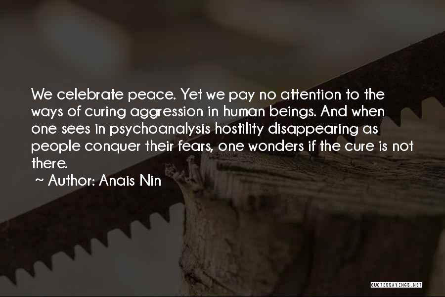 Anais Nin Quotes: We Celebrate Peace. Yet We Pay No Attention To The Ways Of Curing Aggression In Human Beings. And When One
