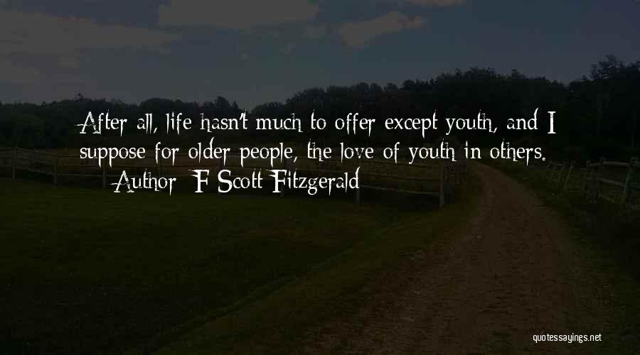 F Scott Fitzgerald Quotes: After All, Life Hasn't Much To Offer Except Youth, And I Suppose For Older People, The Love Of Youth In