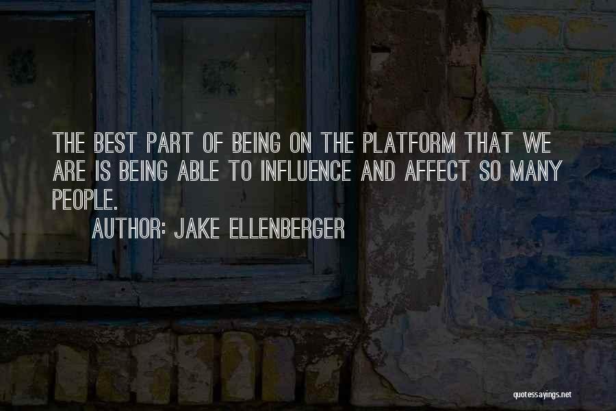 Jake Ellenberger Quotes: The Best Part Of Being On The Platform That We Are Is Being Able To Influence And Affect So Many