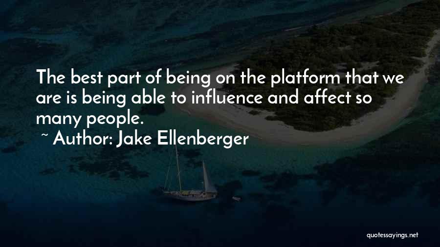 Jake Ellenberger Quotes: The Best Part Of Being On The Platform That We Are Is Being Able To Influence And Affect So Many