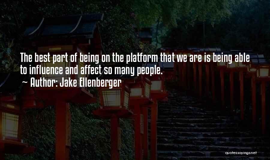 Jake Ellenberger Quotes: The Best Part Of Being On The Platform That We Are Is Being Able To Influence And Affect So Many