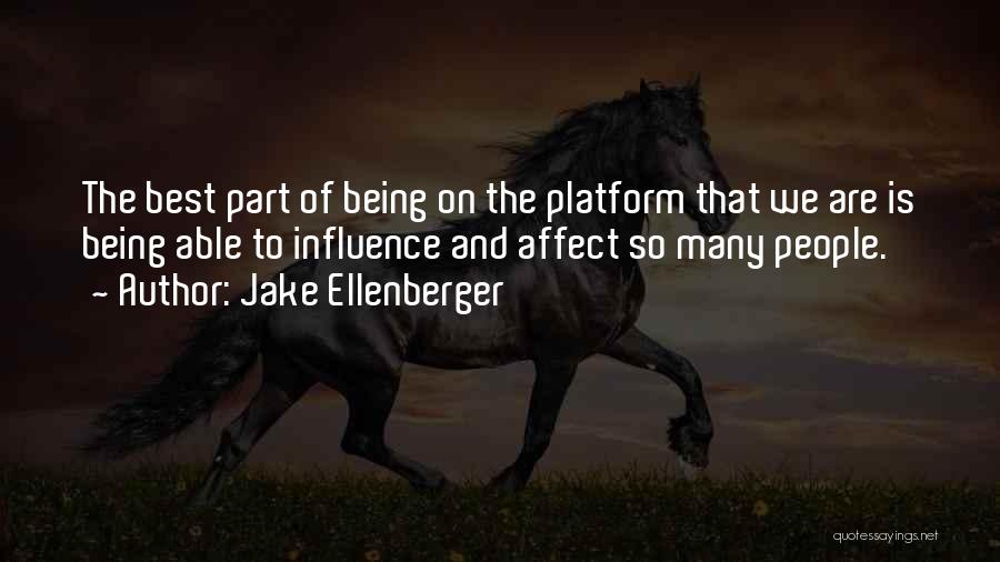 Jake Ellenberger Quotes: The Best Part Of Being On The Platform That We Are Is Being Able To Influence And Affect So Many