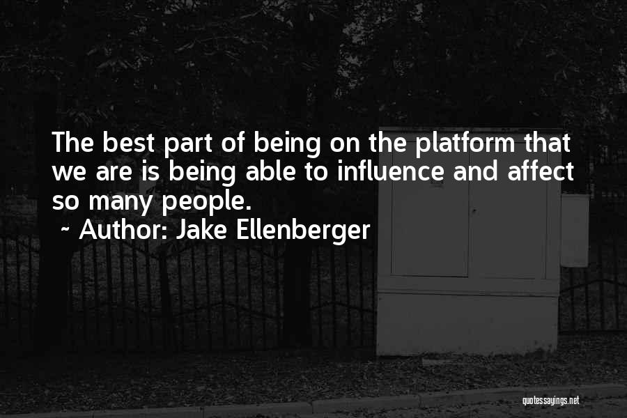 Jake Ellenberger Quotes: The Best Part Of Being On The Platform That We Are Is Being Able To Influence And Affect So Many