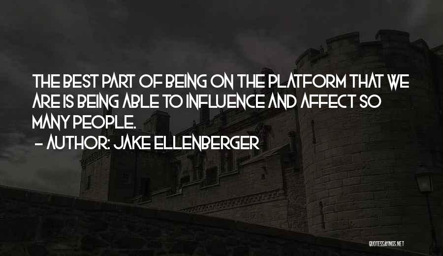 Jake Ellenberger Quotes: The Best Part Of Being On The Platform That We Are Is Being Able To Influence And Affect So Many