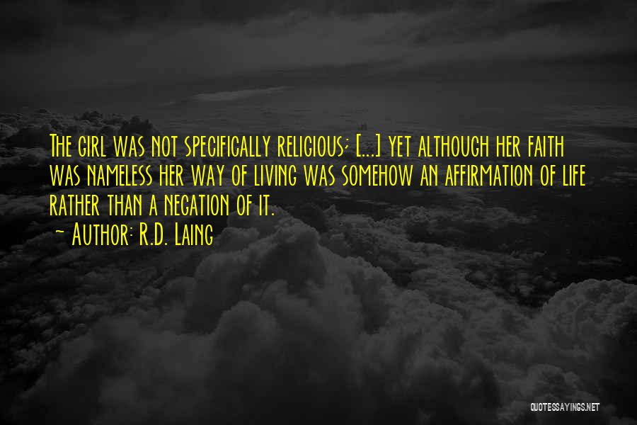 R.D. Laing Quotes: The Girl Was Not Specifically Religious; [...] Yet Although Her Faith Was Nameless Her Way Of Living Was Somehow An