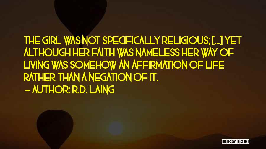 R.D. Laing Quotes: The Girl Was Not Specifically Religious; [...] Yet Although Her Faith Was Nameless Her Way Of Living Was Somehow An