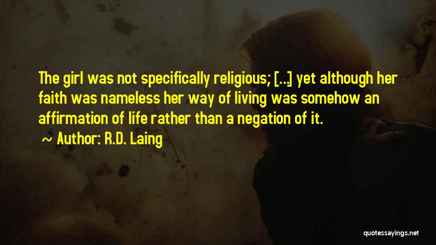 R.D. Laing Quotes: The Girl Was Not Specifically Religious; [...] Yet Although Her Faith Was Nameless Her Way Of Living Was Somehow An