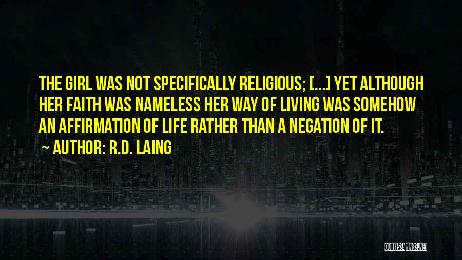 R.D. Laing Quotes: The Girl Was Not Specifically Religious; [...] Yet Although Her Faith Was Nameless Her Way Of Living Was Somehow An