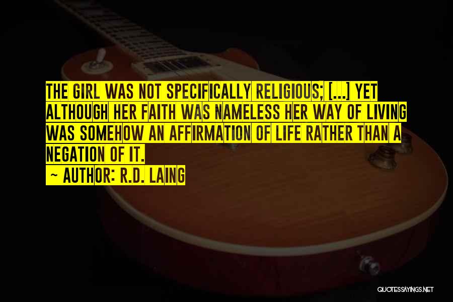 R.D. Laing Quotes: The Girl Was Not Specifically Religious; [...] Yet Although Her Faith Was Nameless Her Way Of Living Was Somehow An