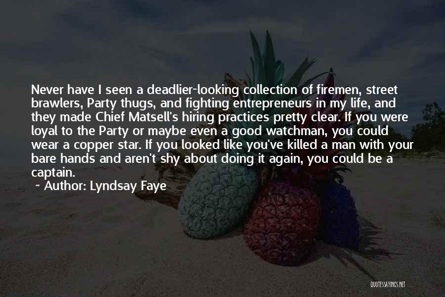 Lyndsay Faye Quotes: Never Have I Seen A Deadlier-looking Collection Of Firemen, Street Brawlers, Party Thugs, And Fighting Entrepreneurs In My Life, And