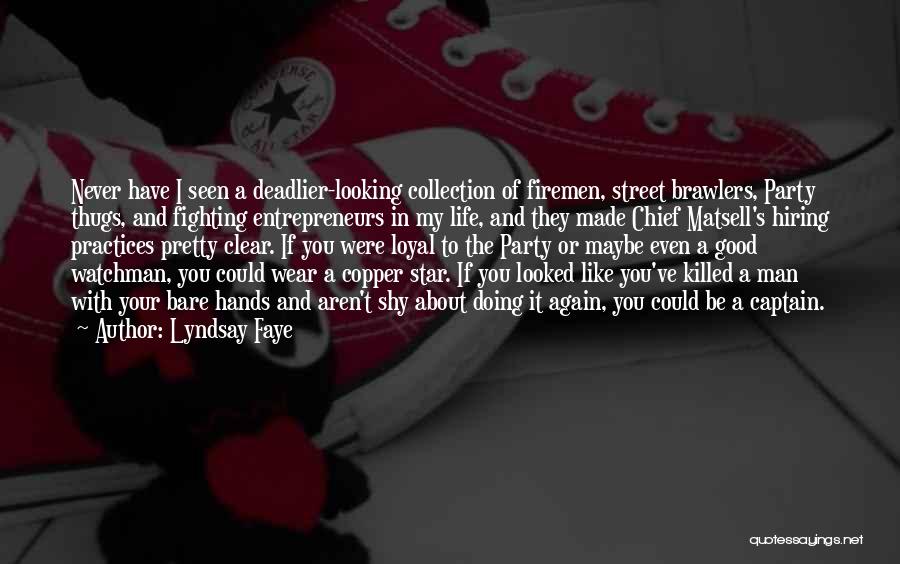 Lyndsay Faye Quotes: Never Have I Seen A Deadlier-looking Collection Of Firemen, Street Brawlers, Party Thugs, And Fighting Entrepreneurs In My Life, And