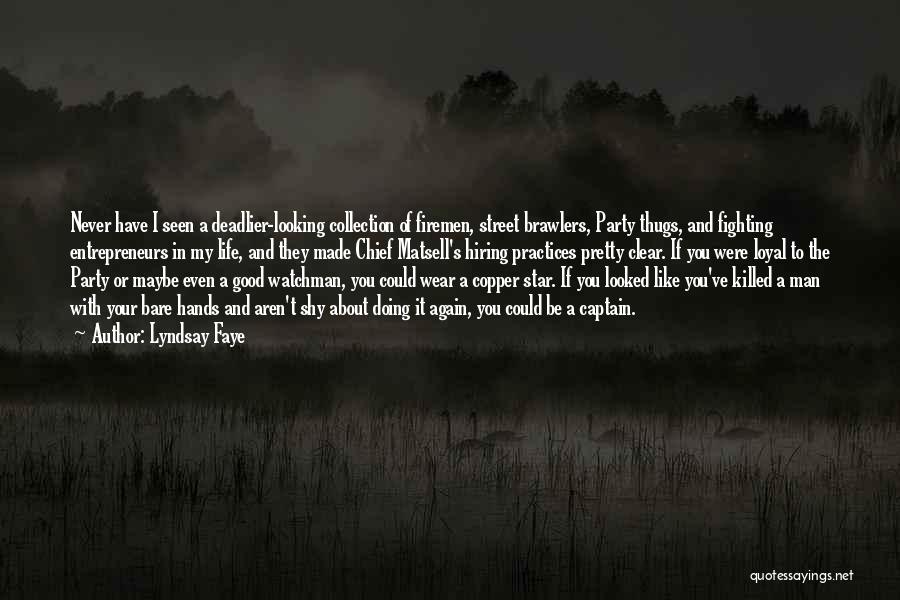 Lyndsay Faye Quotes: Never Have I Seen A Deadlier-looking Collection Of Firemen, Street Brawlers, Party Thugs, And Fighting Entrepreneurs In My Life, And