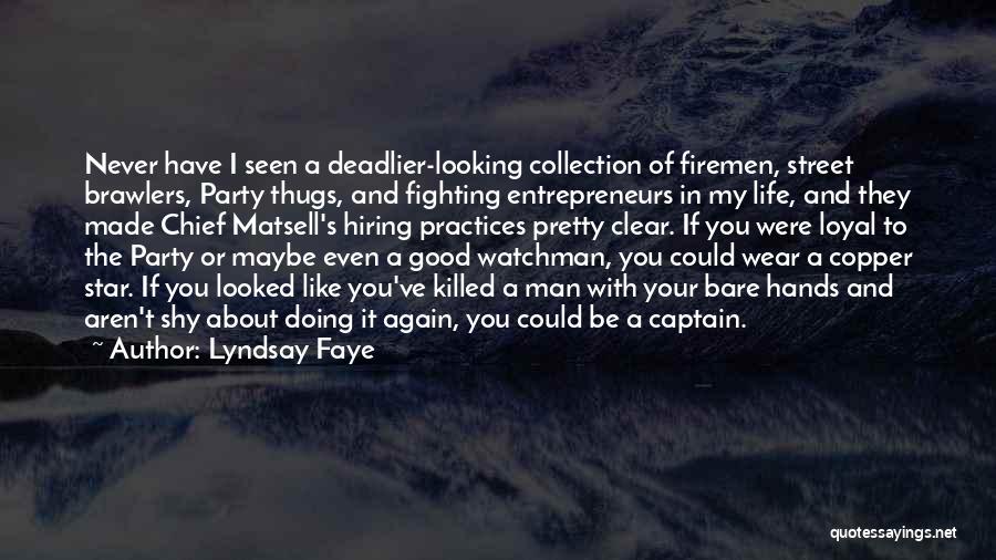 Lyndsay Faye Quotes: Never Have I Seen A Deadlier-looking Collection Of Firemen, Street Brawlers, Party Thugs, And Fighting Entrepreneurs In My Life, And