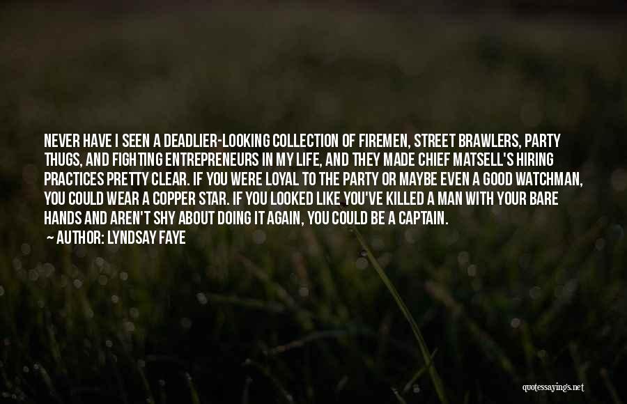 Lyndsay Faye Quotes: Never Have I Seen A Deadlier-looking Collection Of Firemen, Street Brawlers, Party Thugs, And Fighting Entrepreneurs In My Life, And