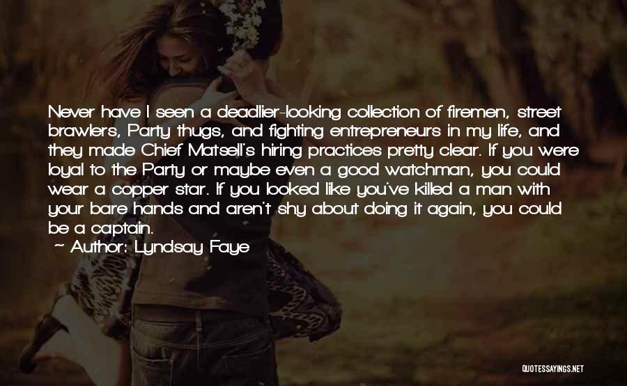 Lyndsay Faye Quotes: Never Have I Seen A Deadlier-looking Collection Of Firemen, Street Brawlers, Party Thugs, And Fighting Entrepreneurs In My Life, And