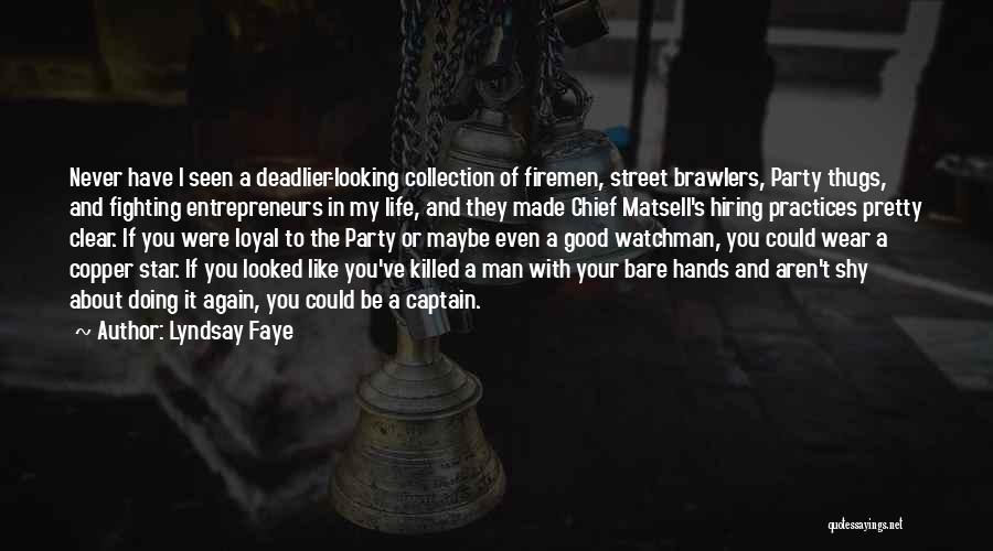 Lyndsay Faye Quotes: Never Have I Seen A Deadlier-looking Collection Of Firemen, Street Brawlers, Party Thugs, And Fighting Entrepreneurs In My Life, And