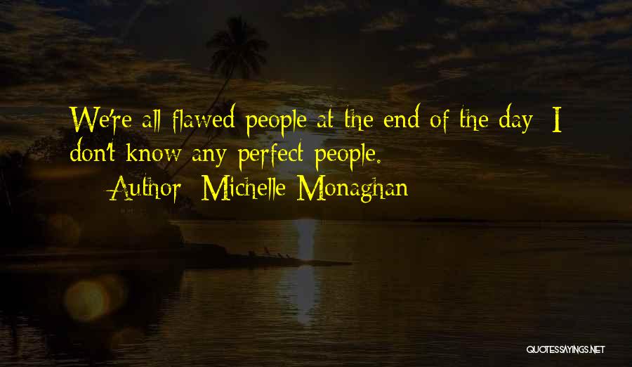 Michelle Monaghan Quotes: We're All Flawed People At The End Of The Day; I Don't Know Any Perfect People.