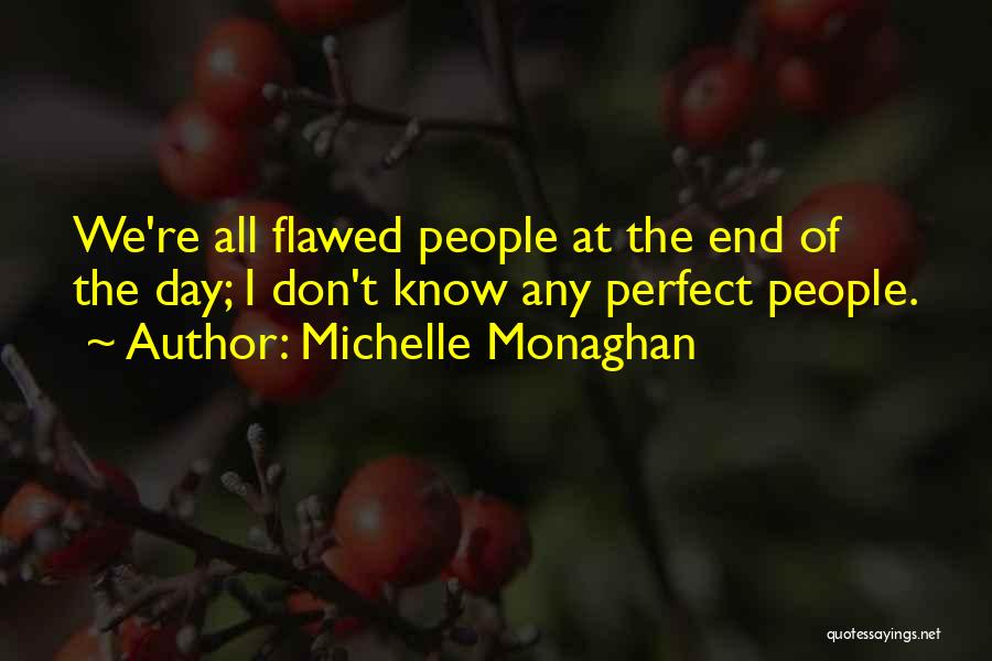 Michelle Monaghan Quotes: We're All Flawed People At The End Of The Day; I Don't Know Any Perfect People.