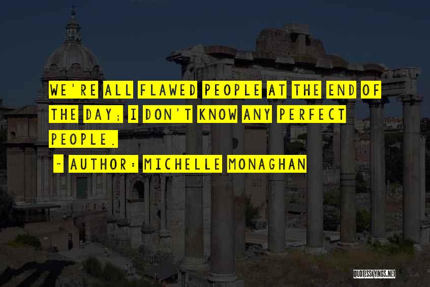 Michelle Monaghan Quotes: We're All Flawed People At The End Of The Day; I Don't Know Any Perfect People.