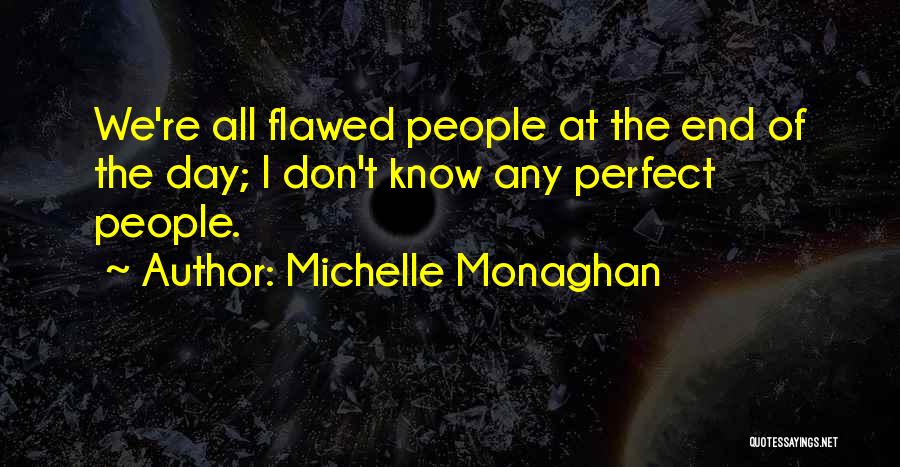 Michelle Monaghan Quotes: We're All Flawed People At The End Of The Day; I Don't Know Any Perfect People.