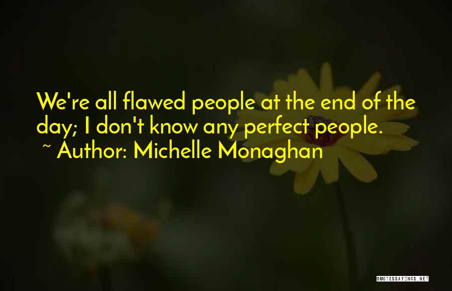 Michelle Monaghan Quotes: We're All Flawed People At The End Of The Day; I Don't Know Any Perfect People.