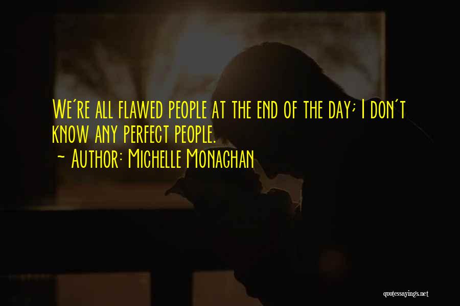 Michelle Monaghan Quotes: We're All Flawed People At The End Of The Day; I Don't Know Any Perfect People.