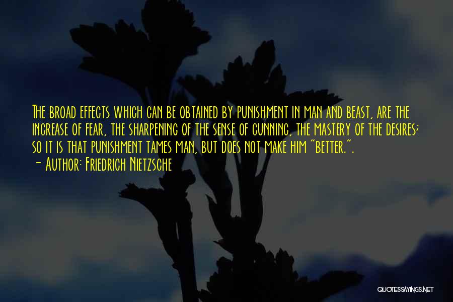 Friedrich Nietzsche Quotes: The Broad Effects Which Can Be Obtained By Punishment In Man And Beast, Are The Increase Of Fear, The Sharpening