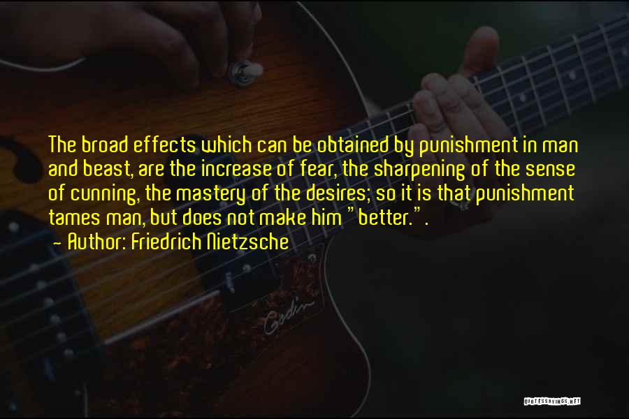 Friedrich Nietzsche Quotes: The Broad Effects Which Can Be Obtained By Punishment In Man And Beast, Are The Increase Of Fear, The Sharpening