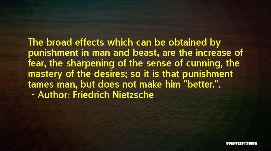 Friedrich Nietzsche Quotes: The Broad Effects Which Can Be Obtained By Punishment In Man And Beast, Are The Increase Of Fear, The Sharpening