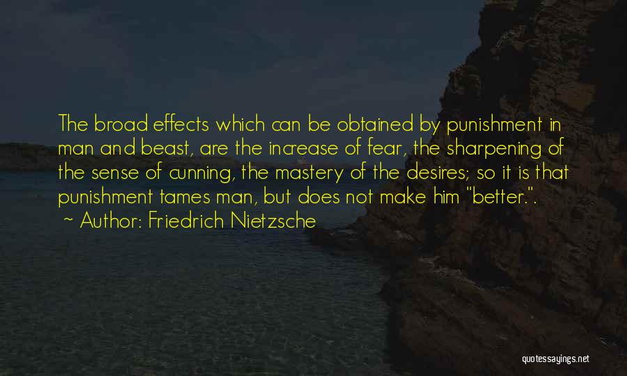 Friedrich Nietzsche Quotes: The Broad Effects Which Can Be Obtained By Punishment In Man And Beast, Are The Increase Of Fear, The Sharpening