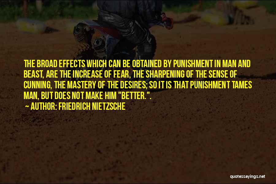 Friedrich Nietzsche Quotes: The Broad Effects Which Can Be Obtained By Punishment In Man And Beast, Are The Increase Of Fear, The Sharpening