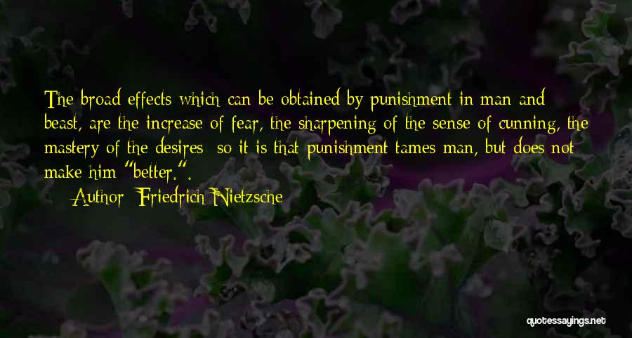 Friedrich Nietzsche Quotes: The Broad Effects Which Can Be Obtained By Punishment In Man And Beast, Are The Increase Of Fear, The Sharpening