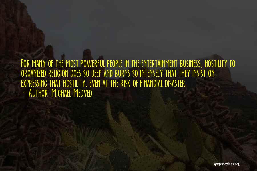 Michael Medved Quotes: For Many Of The Most Powerful People In The Entertainment Business, Hostility To Organized Religion Goes So Deep And Burns