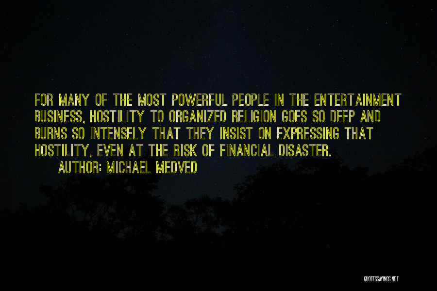 Michael Medved Quotes: For Many Of The Most Powerful People In The Entertainment Business, Hostility To Organized Religion Goes So Deep And Burns