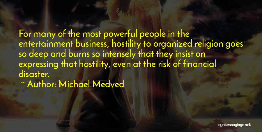 Michael Medved Quotes: For Many Of The Most Powerful People In The Entertainment Business, Hostility To Organized Religion Goes So Deep And Burns