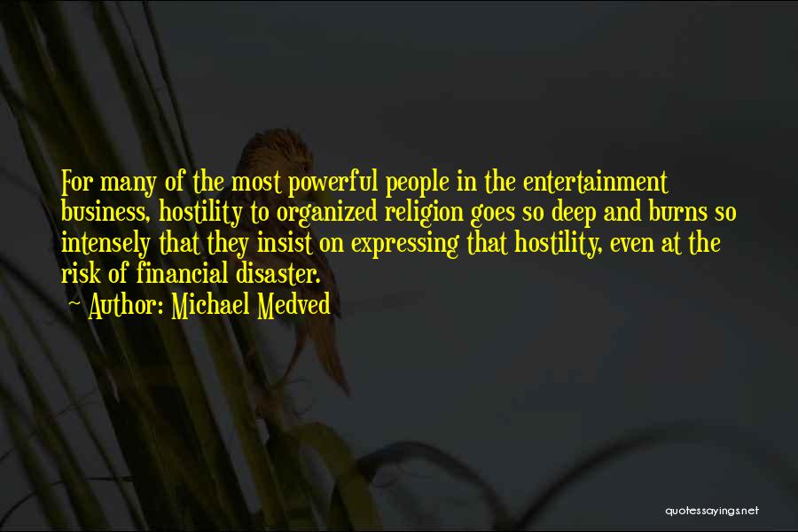 Michael Medved Quotes: For Many Of The Most Powerful People In The Entertainment Business, Hostility To Organized Religion Goes So Deep And Burns