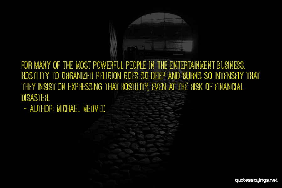Michael Medved Quotes: For Many Of The Most Powerful People In The Entertainment Business, Hostility To Organized Religion Goes So Deep And Burns
