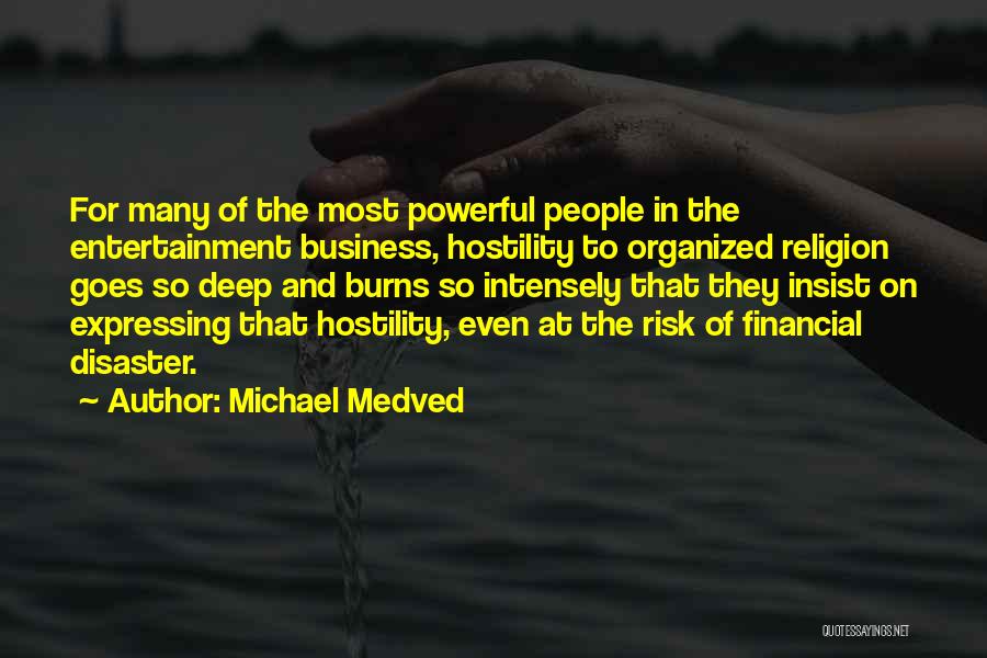 Michael Medved Quotes: For Many Of The Most Powerful People In The Entertainment Business, Hostility To Organized Religion Goes So Deep And Burns